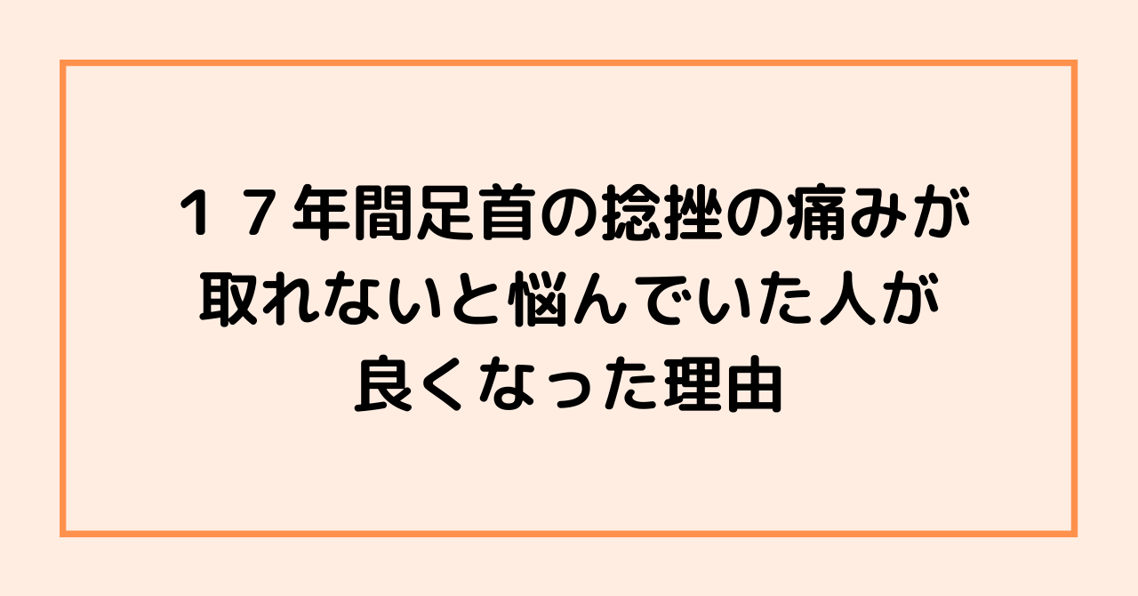 １７年間足首の捻挫の痛みが取れないと悩んでいた人が良くなった理由