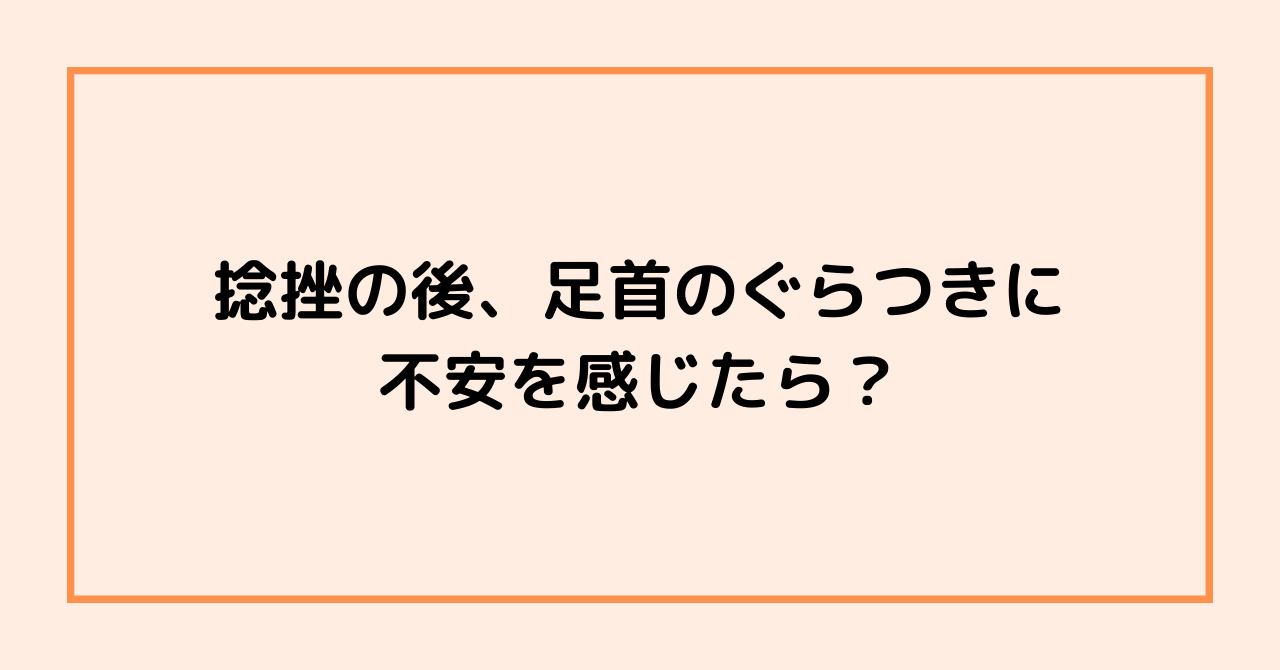 捻挫の後、足首のぐらつきに不安を感じたら？