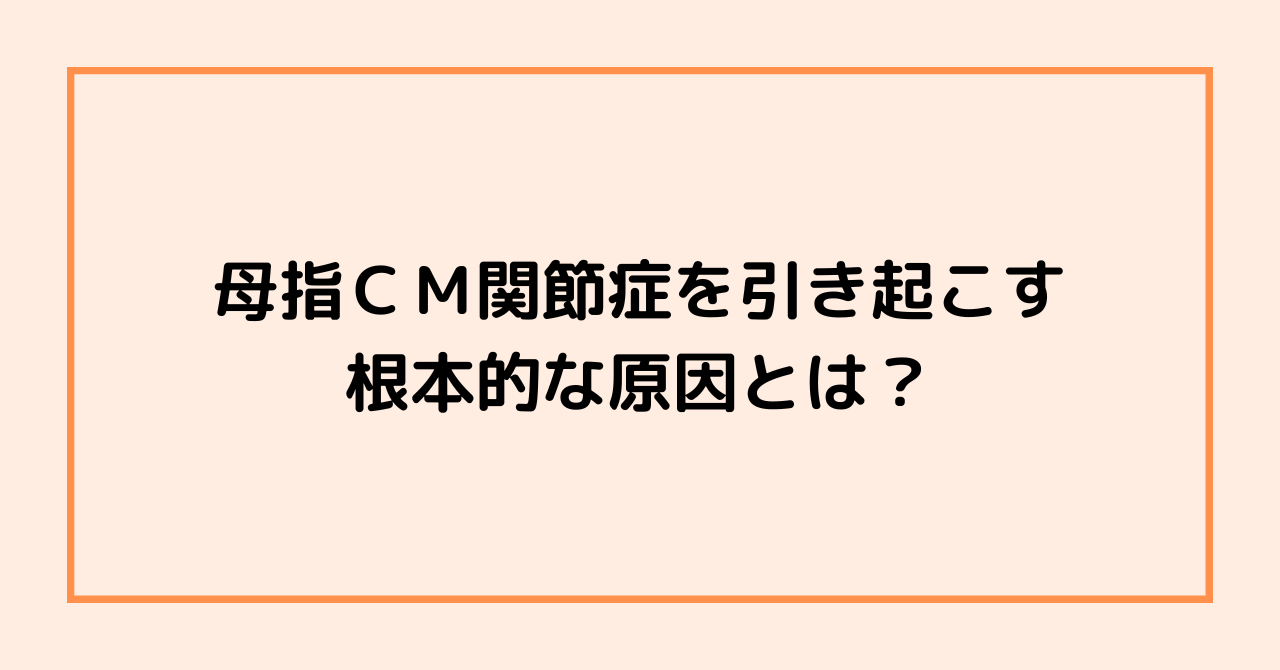 母指ＣＭ関節症を引き起こす根本的な原因とは？