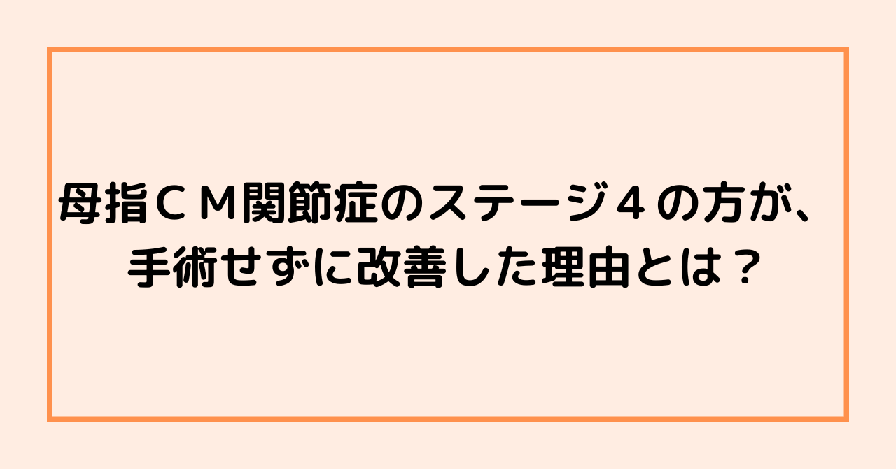 母指ＣＭ関節症のステージ４の方が、手術せずに改善した理由とは？