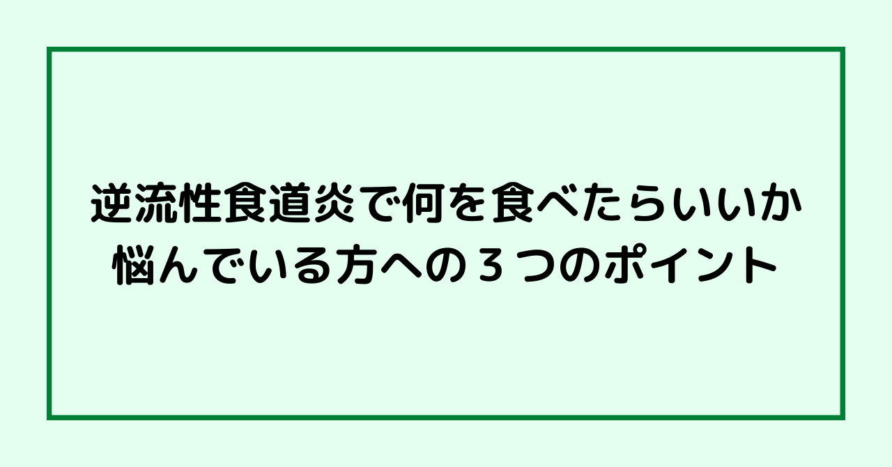 逆流性食道炎で何を食べたらいいか悩んでいる方への３つのポイント