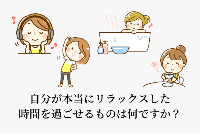 自分が本当にリラックスした時間を過ごせるものは何ですか？