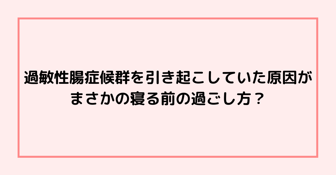 過敏性腸症候群をひどくしていた原因が、まさかの寝る前の過ごし方？ | 大阪の整体 創輝鍼灸整骨院