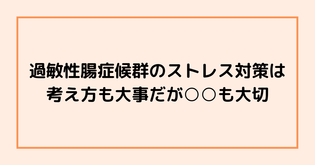 過敏性腸症候群のストレス対策は、考え方も大事だが○○も大切