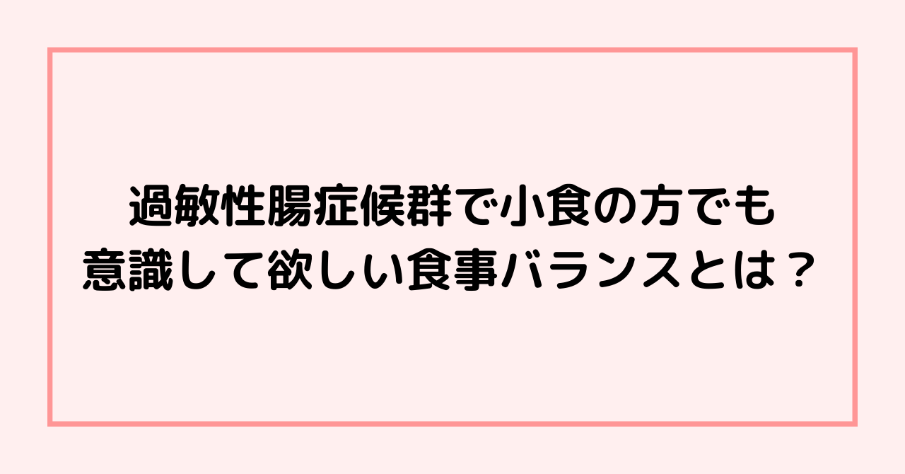 過敏性腸症候群で小食の方でも意識して欲しい食事バランスとは？