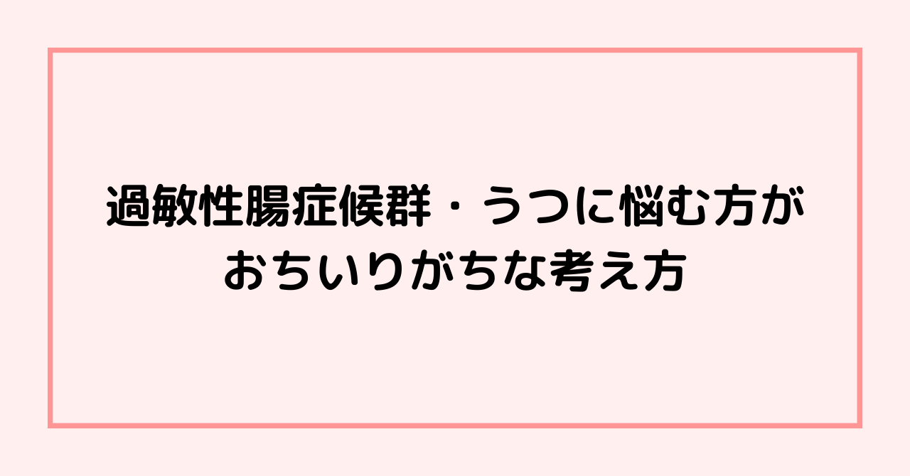 過敏性腸症候群・うつに悩む方がおちいりがちな考え方