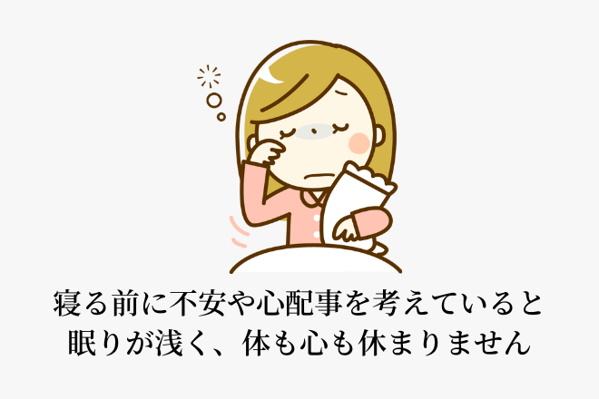 寝る前に不安や心配事を考えていると、眠りが浅く、体も心も休まりません