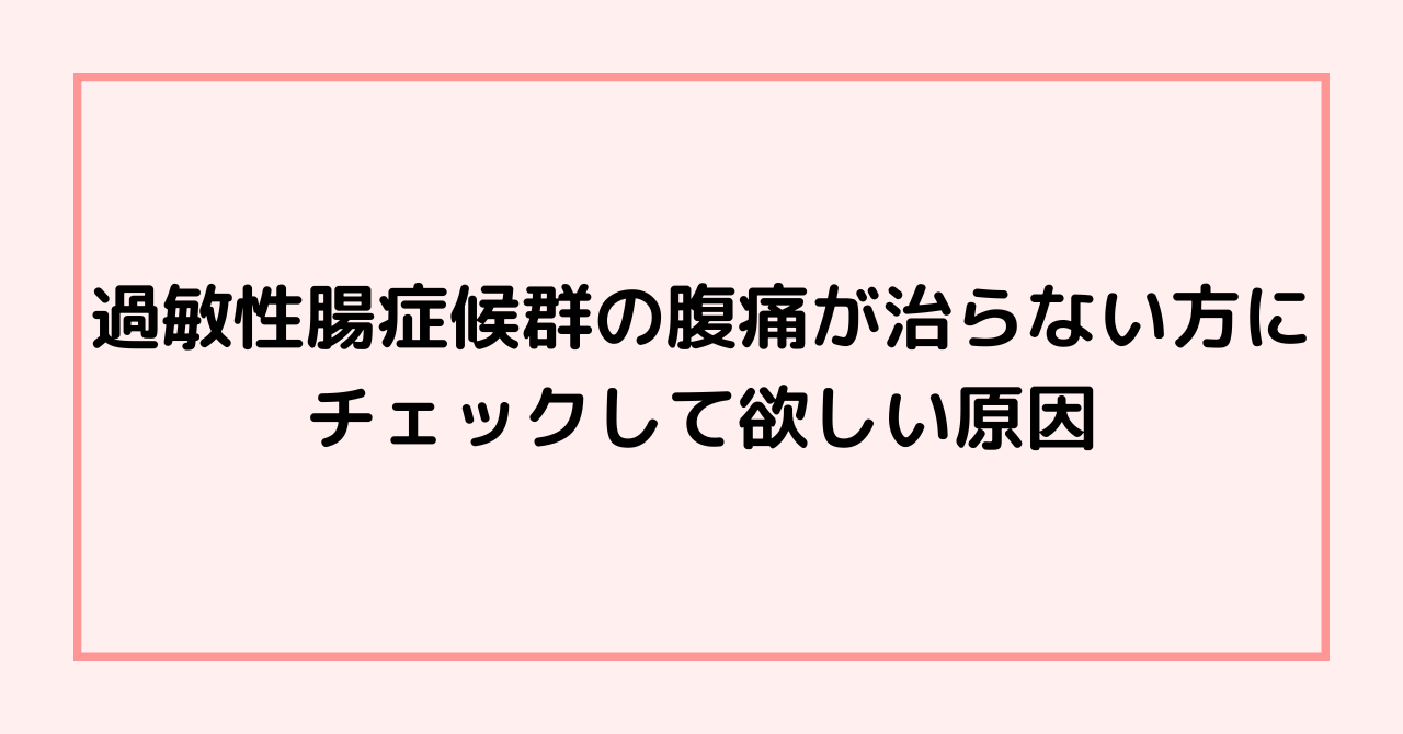 過敏性腸症候群の腹痛が治らない方にチェックして欲しい原因