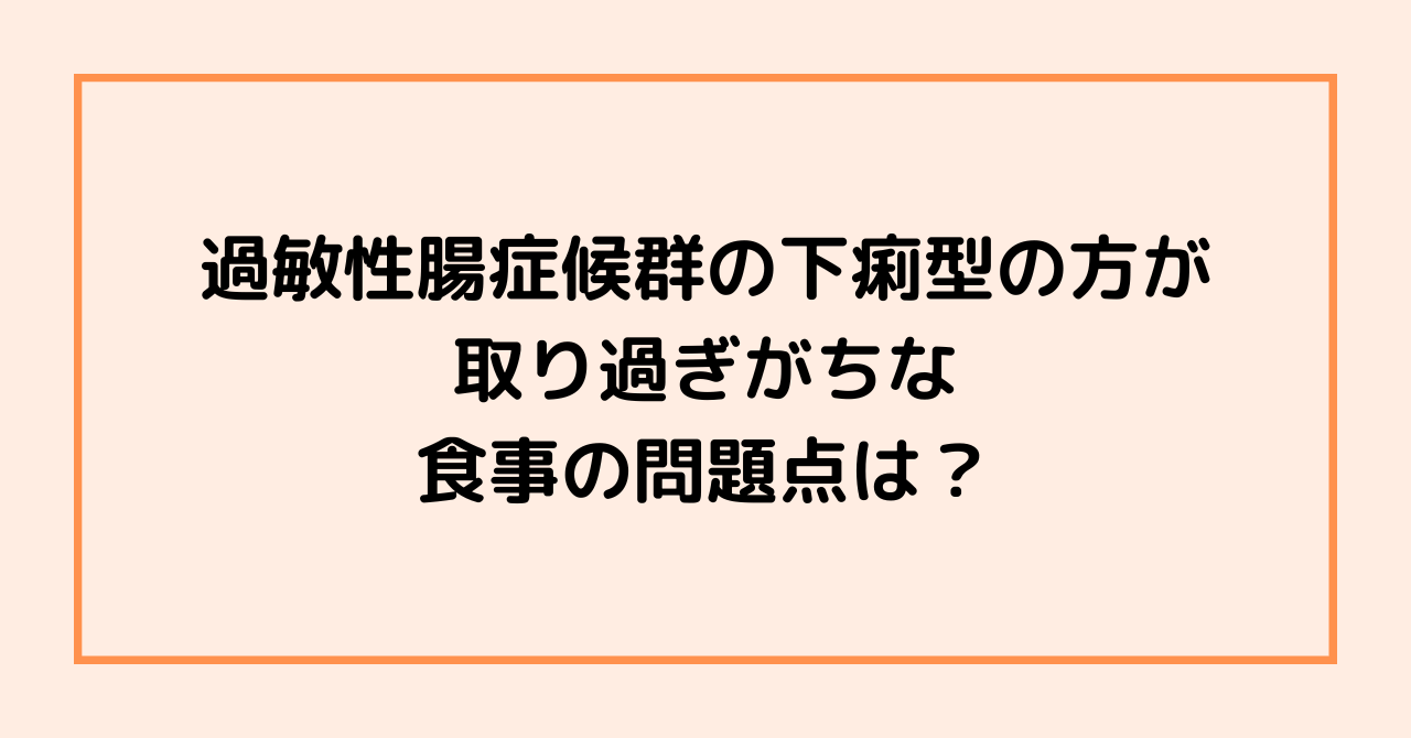 過敏性腸症候群の下痢型の方が取り過ぎがちな食事の問題点は？