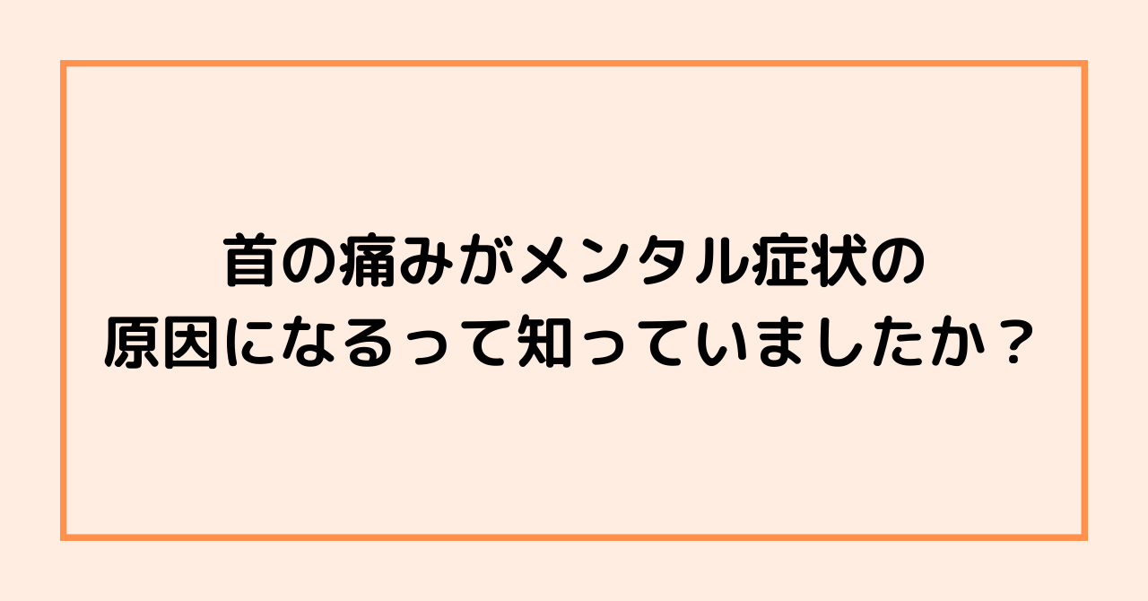 首の痛みがメンタル症状の原因になるって知っていましたか？