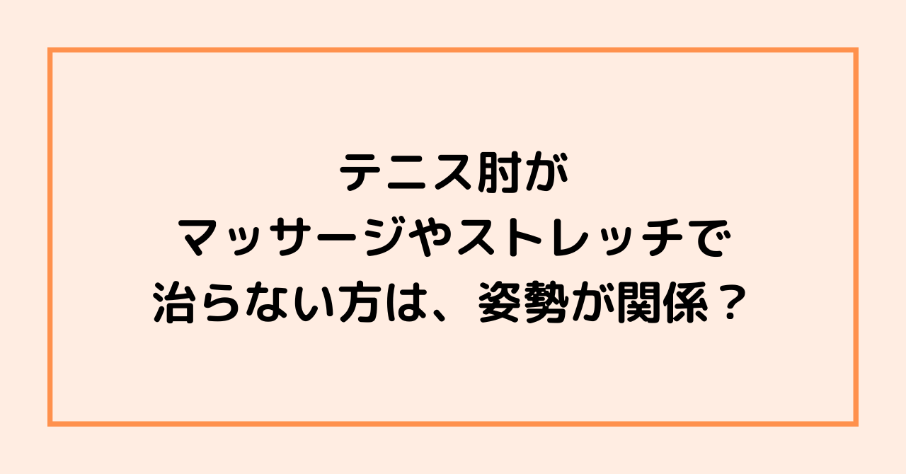 テニス肘がマッサージやストレッチで治らない方は、姿勢が関係？