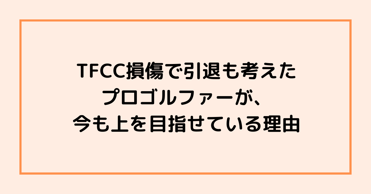 TFCC損傷で引退も考えたプロゴルファーが、今も上を目指せている理由