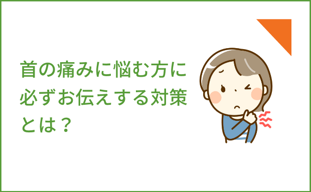 首の痛みにお悩みの方に必ずお伝えする対策とは？