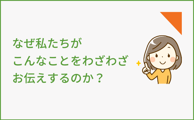 なぜ私たちがこんなことをわざわざお伝えするのか？