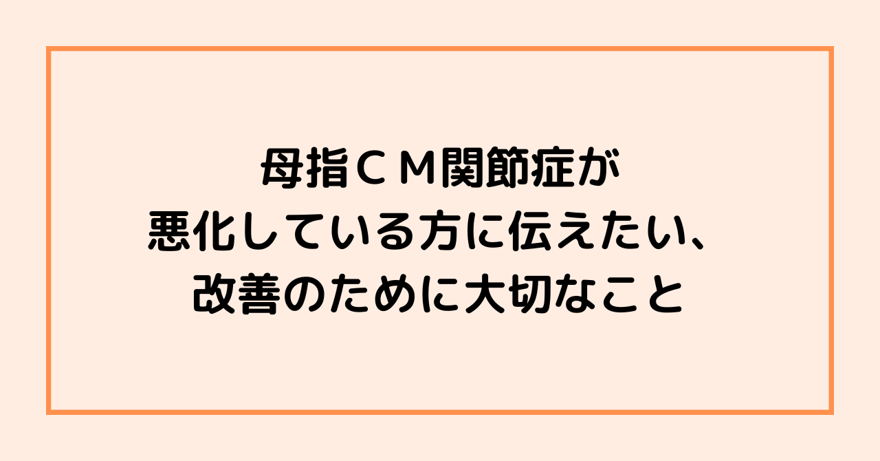 母指ＣＭ関節症が悪化している方に伝えたい、改善のために大切なこと