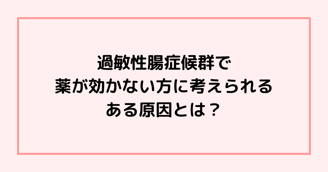 過敏性腸症候群で薬が効かない方に考えられる、ある原因とは？